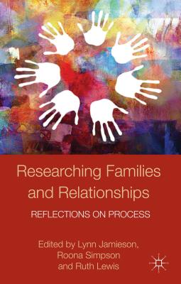 Researching Families and Relationships: Reflections on Process (Palgrave Macmillan Studies in Family and Intimate Life)