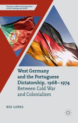 West Germany and the Portuguese Dictatorship, 19681974: Between Cold War and Colonialism (Security, Conflict and Cooperation in the Contemporary World) [Hardcover] Lopes, R.