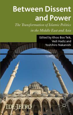 Between Dissent and Power: The Transformation of Islamic Politics in the Middle East and Asia (IDE-JETRO Series) [Hardcover] Teik, K.; Hadiz, V. and Nakanishi, Y.