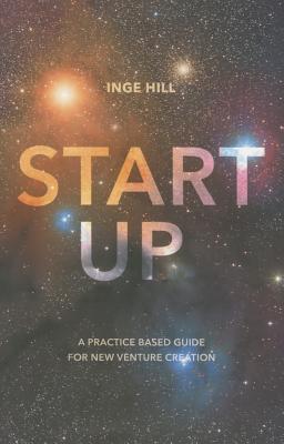 Start-Up: A Practice Based Guide For New Venture Creation
