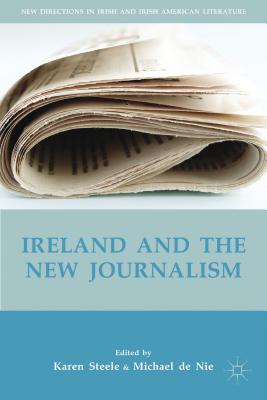 Ireland and the New Journalism (New Directions in Irish and Irish American Literature) [Hardcover] Steele, K.; Nie, M. de and de Nie, Michael