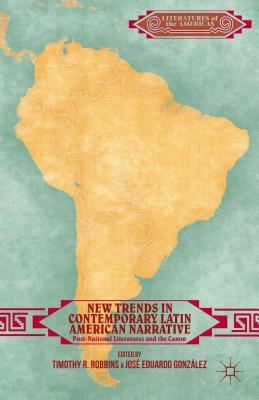 New Trends in Contemporary Latin American Narrative: Post-National Literatures and the Canon (Literatures of the Americas) [Hardcover] Robbins, T. and Gonzlez, J.