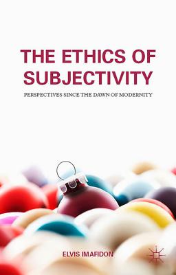 The Ethics of Subjectivity: Perspectives since the Dawn of Modernity [Hardcover] Imafidon, E.