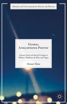Global Anglophone Poetry: Literary Form and Social Critique in Walcott, Muldoon, de Kok, and Nagra (Modern and Contemporary Poetry and Poetics) Image for Global Anglophone Poetry: Literary Form and Social Critique in Walcott, Muldoon, de Kok, and Nagra (Modern and Contemporary Poetry and Poetics)