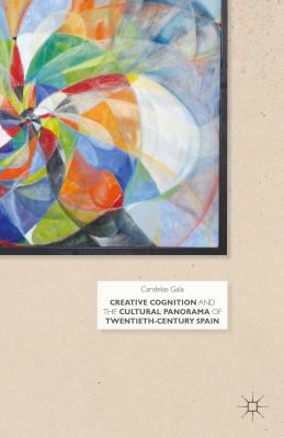 Creative Cognition and the Cultural Panorama of Twentieth-Century Spain [Hardcover] Gala, C.