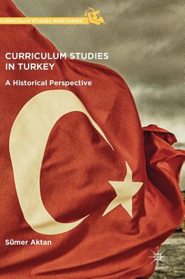 Curriculum Studies in Turkey: A Historical Perspective (Curriculum Studies Worldwide)