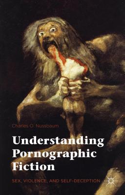 Understanding Pornographic Fiction: Sex, Violence, and Self-Deception [Hardcover] Nussbaum, Charles