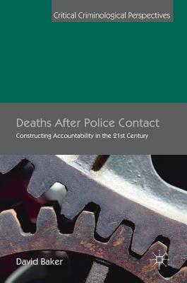 Deaths After Police Contact: Constructing Accountability in the 21st Century (Critical Criminological Perspectives)