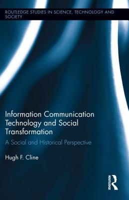 Information Communication Technology and Social Transformation: A Social and Historical Perspective (Routledge Studies in Science, Technology and Society)