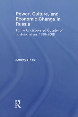 Power, Culture, and Economic Change in Russia: To the undiscovered country of post-socialism, 1988-2008