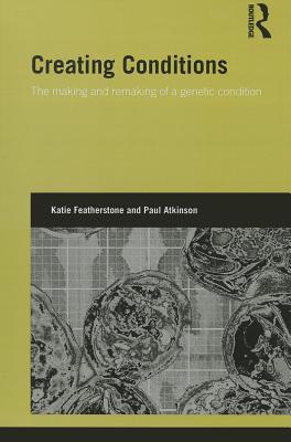 Creating Conditions: The making and remaking of a genetic syndrome (Genetics and Society)