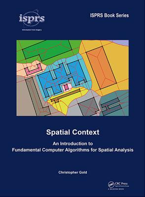 Spatial Context: An Introduction to Fundamental Computer Algorithms for Spatial Analysis (ISPRS Book Series)