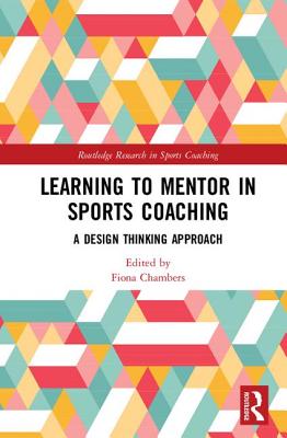 Learning to Mentor in Sports Coaching: A Design Thinking Approach (Routledge Research in Sports Coaching)