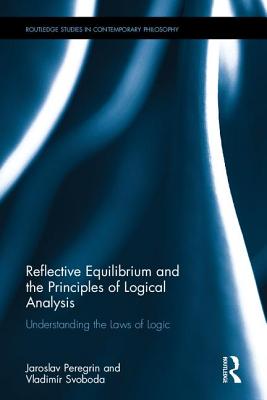 Reflective Equilibrium and the Principles of Logical Analysis (Routledge Studies in Contemporary Philosophy)
