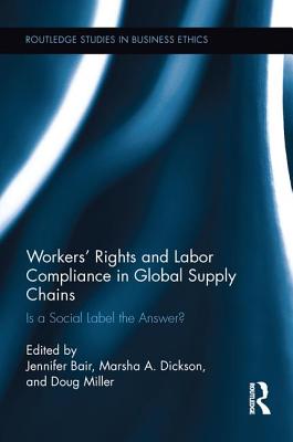 Workers' Rights and Labor Compliance in Global Supply Chains: Is a Social Label the Answer (Routledge Studies in Business Ethics)
