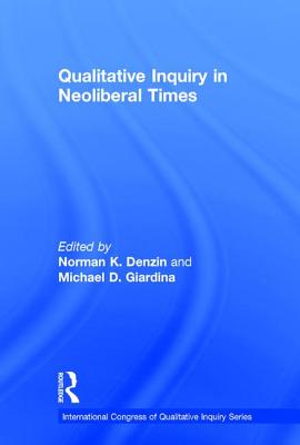 Qualitative Inquiry in Neoliberal Times (International Congress of Qualitative Inquiry Series)