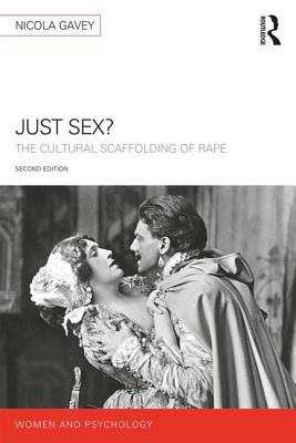 Just Sex: The Cultural Scaffolding of Rape (Women and Psychology)