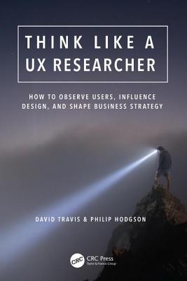 Image for Think Like a UX Researcher: How to Observe Users, Influence Design, and Shape Business Strategy Think Like a UX Researcher: How to Observe Users, Influence Design, and Shape Business Strategy