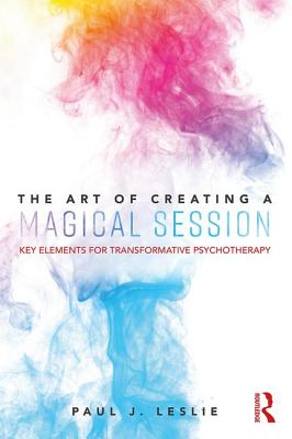 ART OF CREATING A MAGICAL SESSION, THE : KEY ELEMENTS FOR TRANSFORMATIVE PSYCHOTHERAPY