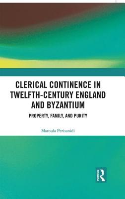 Clerical Continence in Twelfth-Century England and Byzantium: Property, Family, and Purity