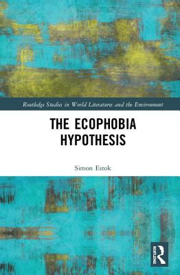The Ecophobia Hypothesis (Routledge Studies in World Literatures and the Environment)