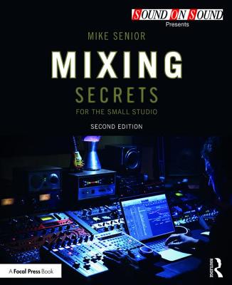 Mixing Secrets for the Small Studio (Sound On Sound Presents.)