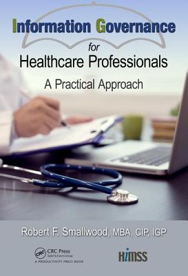 Information Governance for Healthcare Professionals: A Practical Approach (HIMSS Book Series)