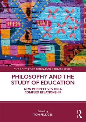 Philosophy and the Study of Education: New Perspectives on a Complex Relationship (The Routledge Education Studies Series)