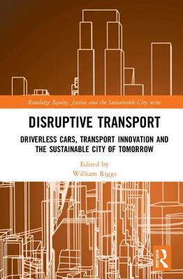 Disruptive Transport: Driverless Cars, Transport Innovation and the Sustainable City of Tomorrow (Routledge Equity, Justice and the Sustainable City series)