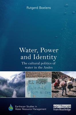 Water, Power and Identity: The Cultural Politics of Water in the Andes (Earthscan Studies in Water Resource Management)