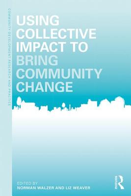 Using Collective Impact to Bring Community Change (Community Development Research and Practice Series)