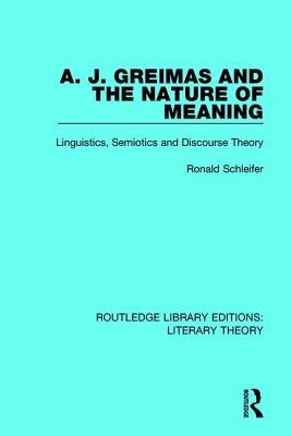 Routledge Library Editions: Literary Theory: A. J. Greimas and the Nature of Meaning: Linguistics, Semiotics and Discourse Theory (Volume 1)