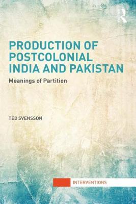 Production of Postcolonial India and Pakistan: Meanings of Partition (Interventions)