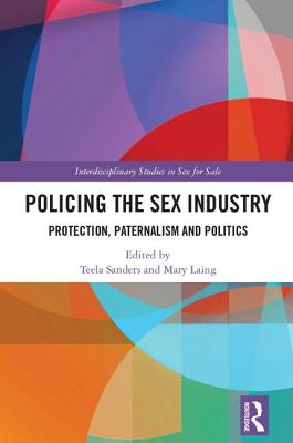 Policing the Sex Industry: Protection, Paternalism and Politics (Interdisciplinary Studies in Sex for Sale)