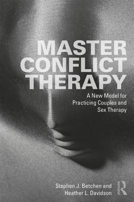 Master Conflict Therapy : A New Model for Practicing Couples Sex Therapy