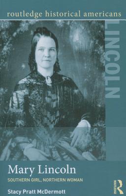 Mary Lincoln: Southern Girl, Northern Woman (Routledge Historical Americans)