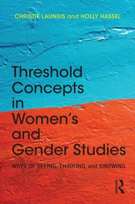 Threshold Concepts in Womens and Gender Studies: Ways of Seeing, Thinking, and Knowing