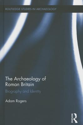 The Archaeology of Roman Britain: Biography and Identity (Routledge Studies in Archaeology)