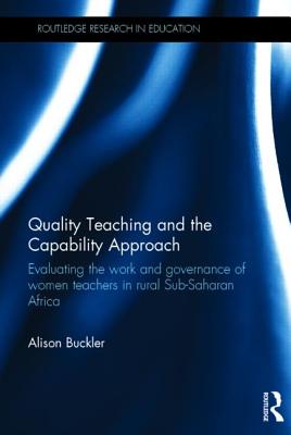 Quality Teaching and the Capability Approach: Evaluating the work and governance of women teachers in rural Sub-Saharan Africa (Routledge Research in Education)