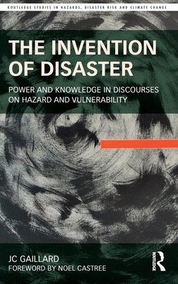 The Invention of Disaster: Power and Knowledge in Discourses on Hazard and Vulnerability (Routledge Studies in Hazards, Disaster Risk and Climate Change)