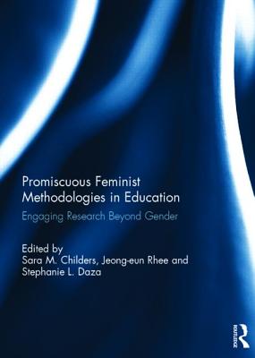 Promiscuous Feminist Methodologies in Education: Engaging Research Beyond Gender
