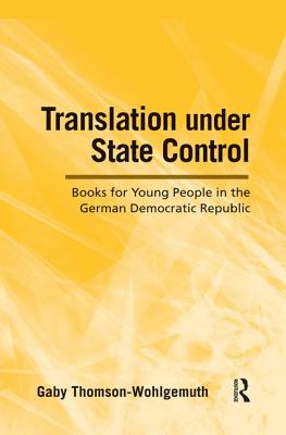 Translation Under State Control: Books for Young People in the German Democratic Republic (Cfhildren's Literature and Culture)