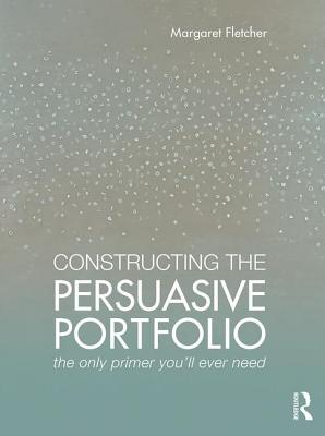 Constructing the Persuasive Portfolio: The Only Primer Youll Ever Need