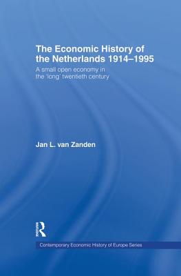 The Economic History of The Netherlands 1914-1995: A Small Open Economy in the 'Long' Twentieth Century (Comtemporary Economic History of Europe) (Routledge Contemporary Economic History of Europe)