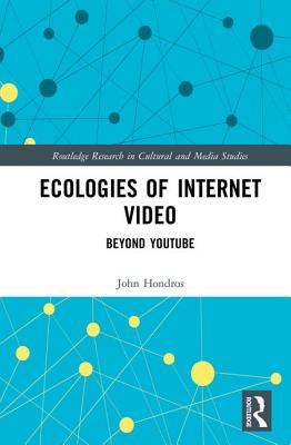 Ecologies of Internet Video: Beyond YouTube (Routledge Research in Cultural and Media Studies)