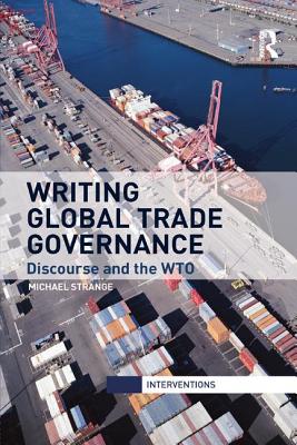Writing Global Trade Governance: Discourse and the WTO (Interventions)