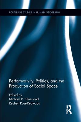 Performativity, Politics, and the Production of Social Space (Routledge Studies in Human Geography)