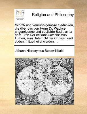 Schrift- und Vernunft-gem se Gedanken, die ber das von Herrn Dr. Wachsel angepriesene und publicirte Buch, unter dem Titel: Der erkl rte Catechismus . mitgetheilet werden, . (German Edition)
