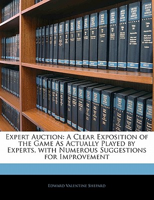 Expert Auction: A Clear Exposition of the Game As Actually Played by Experts, with Numerous Suggestions for Improvement