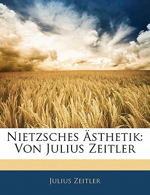 Nietzsches sthetik: Von Julius Zeitler (German Edition)